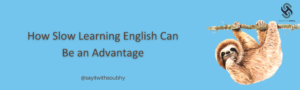 كيف يكون البطء في تعلم الإنجليزية ميزة وليس عيباً؟