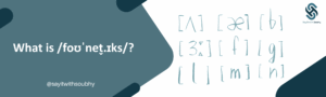 What is /foʊˈnet̬.ɪks/?
