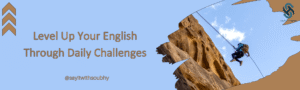 تعلم اللغة الإنجليزية من خلال التحديات اليومية